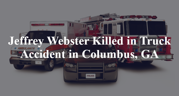 Jeffrey Webster Killed in Truck Accident in Columbus, GA