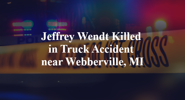 Jeffrey Wendt Killed in Truck Accident near Webberville, MI