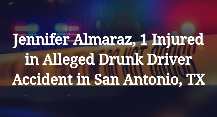 Jennifer Almaraz, 1 Injured in Alleged Drunk Driver Accident in San Antonio, TX