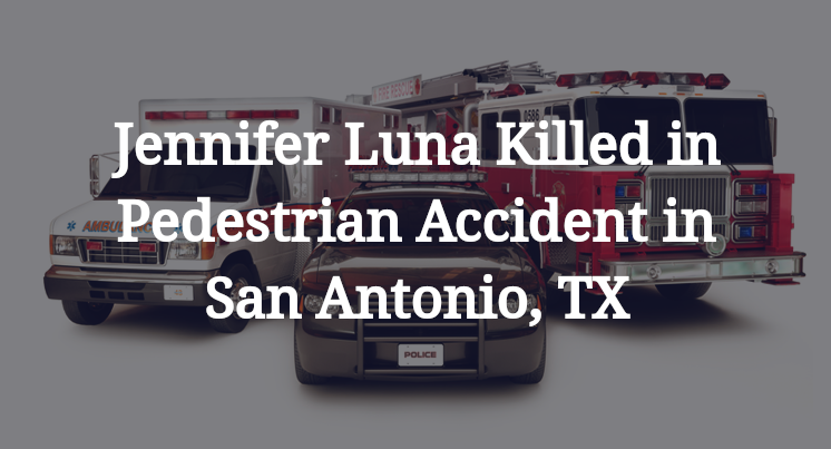 Jennifer Luna Killed in Pedestrian Accident in San Antonio, TX
