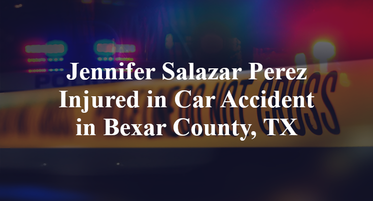 Jennifer Salazar Perez Car Accident in Bexar County, TX