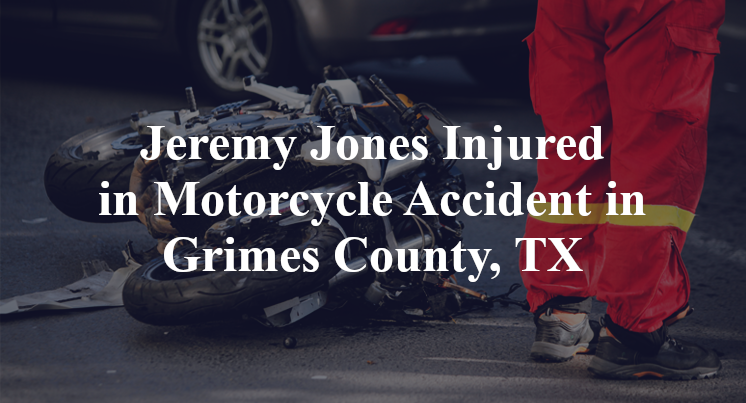 Jeremy Jones Motorcycle Accident in Grimes County, TX