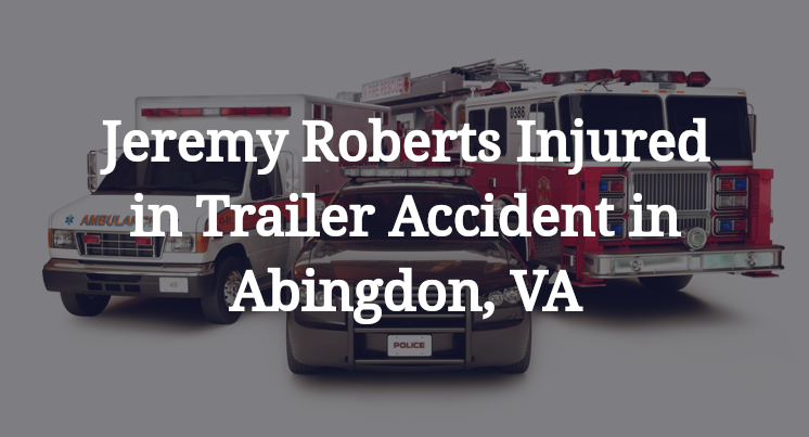 Jeremy Roberts Trailer Accident in Abingdon, VA