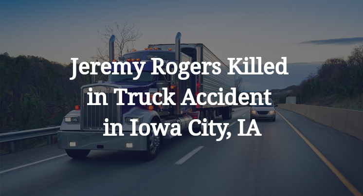 Jeremy Rogers Killed in Truck Accident in Iowa City, IA