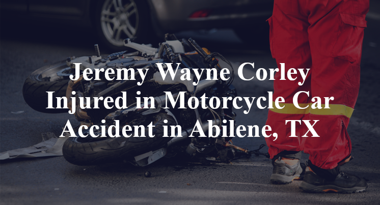 Jeremy Wayne Corley Injured in Motorcycle Car Accident in Abilene, TX
