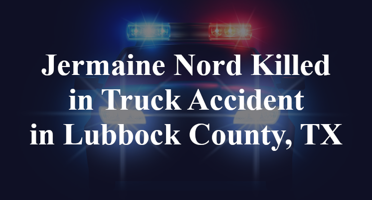 Jermaine Nord Killed in Truck Accident in Lubbock County, TX