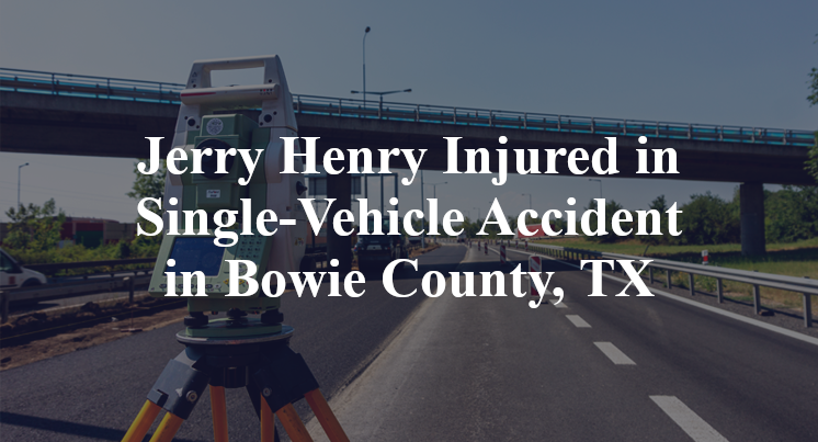 Jerry Henry Injured in Single-Vehicle Accident in Bowie County, TX