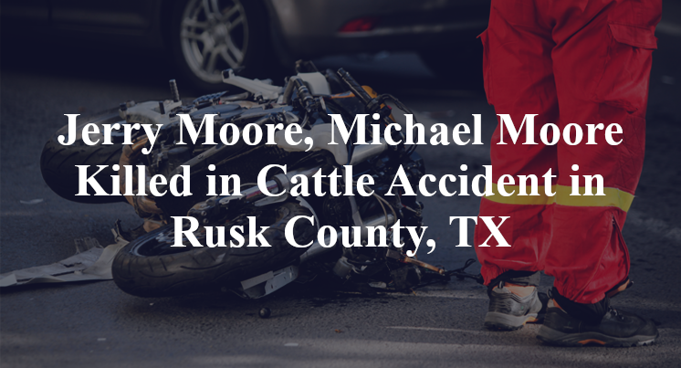 Jerry Moore, Michael Moore Killed in Cattle Accident in Rusk County, TX