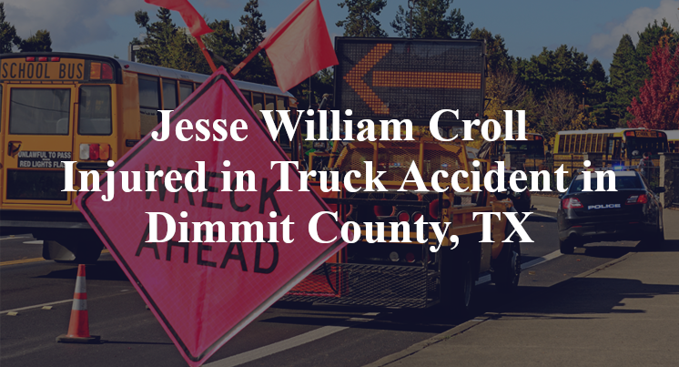 Jesse William Croll Injured in Truck Accident in Dimmit County, TX