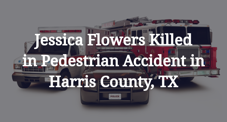 Jessica Flowers Killed in Pedestrian Accident in Harris County, TX
