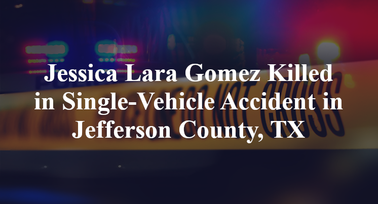 Jessica Lara Gomez Killed in Single-Vehicle Accident in Jefferson County, TX
