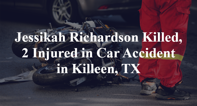 Jessikah Richardson Killed, 2 Injured in Car Accident in Killeen, TX