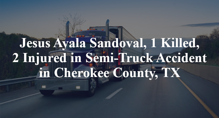 Jesus Ayala Sandoval Semi-Truck Accident in Cherokee County, TX