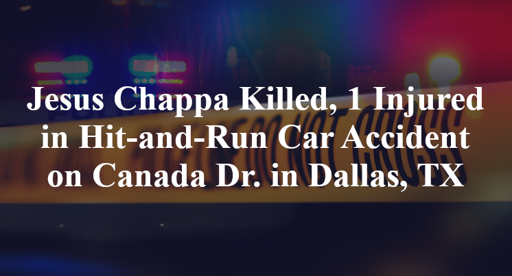 Jesus Chappa Killed, 1 Injured in Hit-and-Run Car Accident on Canada Dr. in Dallas, TX