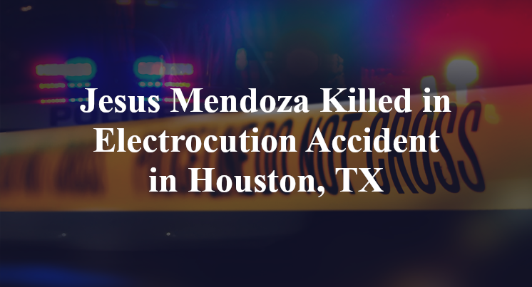 Jesus Mendoza Killed in Electrocution Accident on Couch Street in Houston, TX