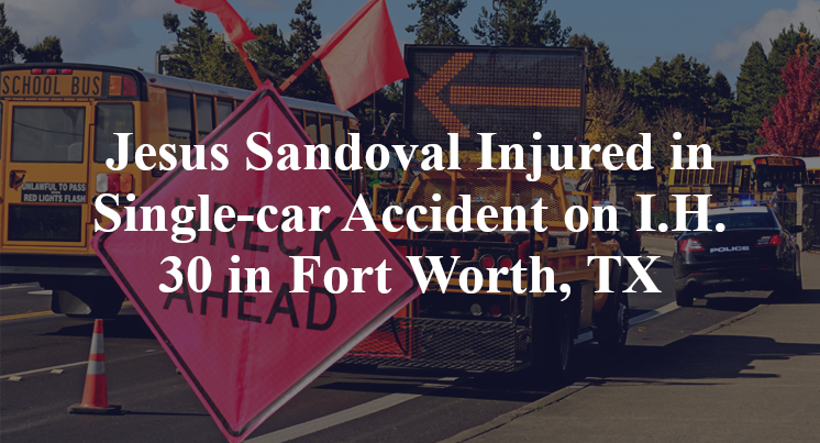 Jesus Sandoval Injured in Single-car Accident on I.H. 30 in Fort Worth, TX