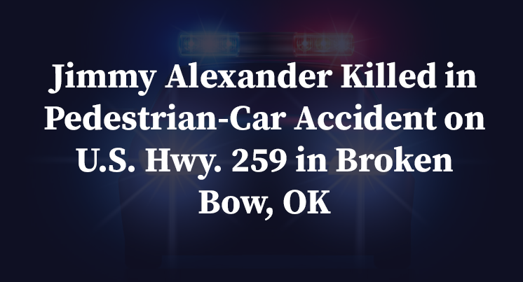 Jimmy Alexander Killed in Pedestrian-Car Accident on U.S. Hwy. 259 in Broken Bow, OK