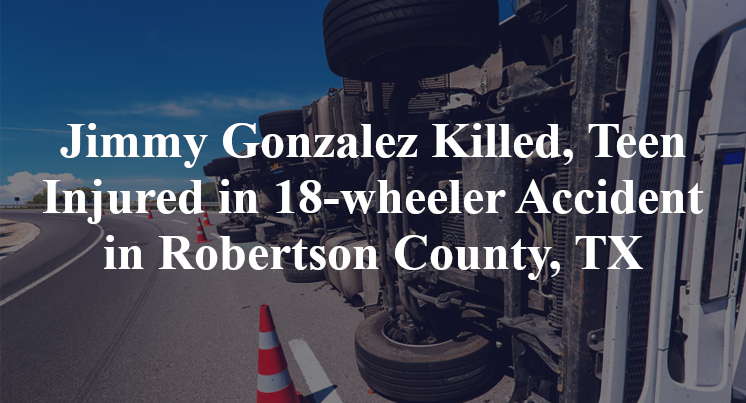 Jimmy Gonzalez Killed, Teen Injured in 18-wheeler Accident in Robertson County, TX