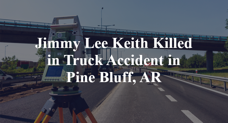 Jimmy Lee Keith Killed in Truck Accident in Pine Bluff, AR