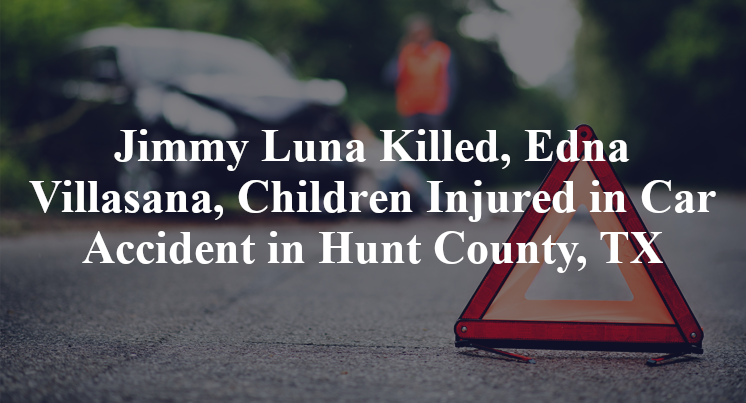 Jimmy Luna Killed, Edna Villasana, Children Injured in Car Accident in Hunt County, TX