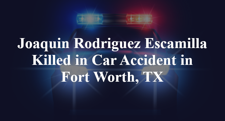 Joaquin Rodriguez Escamilla Car Accident in Fort Worth, TX