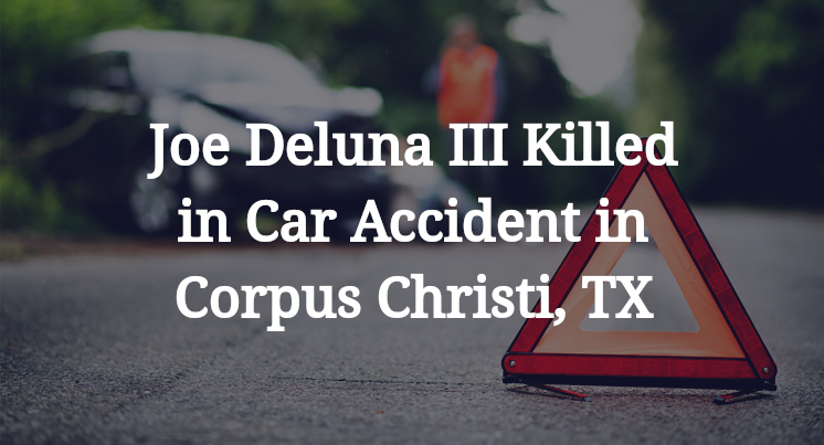 Joe Deluna III Killed in Car Accident in Corpus Christi, TX