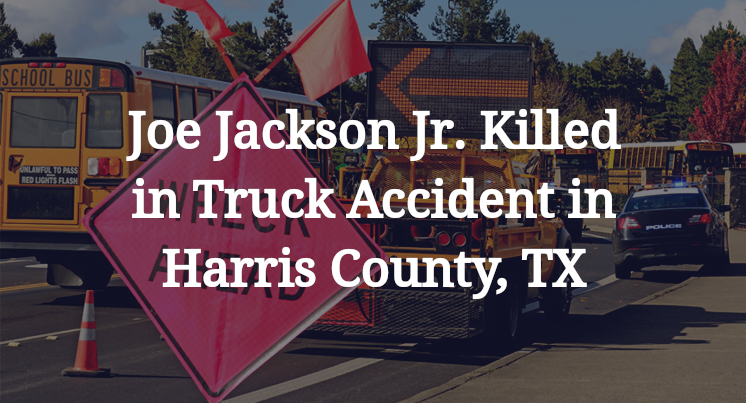 Joe Jackson Jr. Truck Accident in Harris County