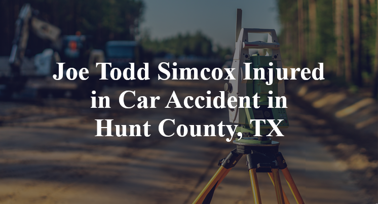 Joe Todd Simcox Injured in Car Accident in Hunt County, TX
