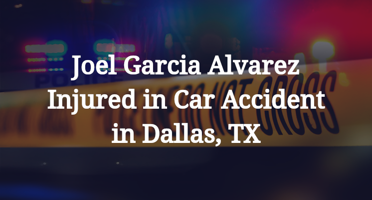 Joel Garcia Alvarez Car Accident in Dallas, TX