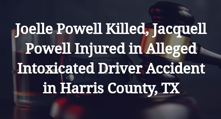 Joelle Powell Killed, Jacquell Powell Injured in Alleged Intoxicated Driver Accident in Harris County, TX
