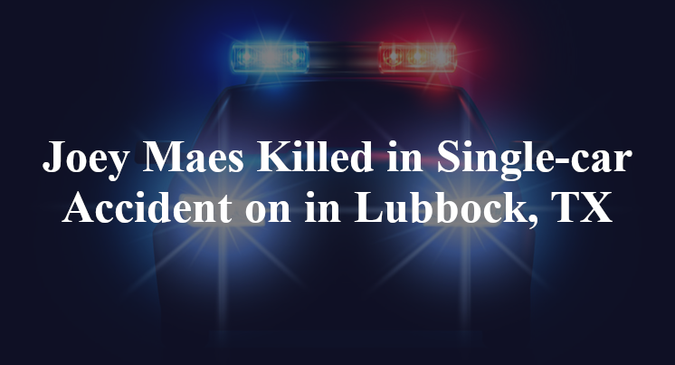 Joey Maes Killed in Single-car Accident on in Lubbock, TX