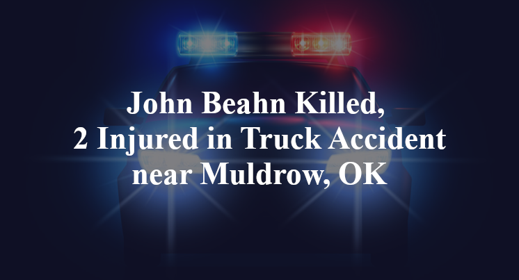 John Beahn Killed, 2 Injured in Truck Accident near Muldrow, OK
