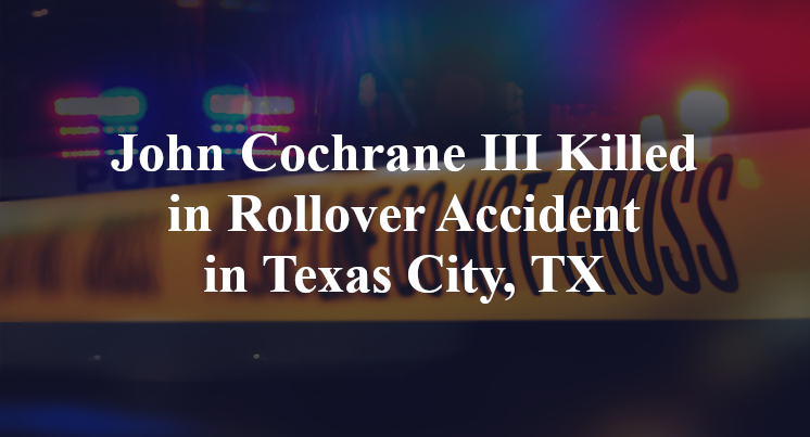 John Cochrane III Killed in Rollover Accident in Texas City, TX