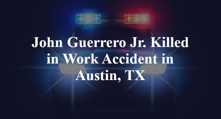 John Guerrero Jr. Killed in Work Accident in Austin, TX