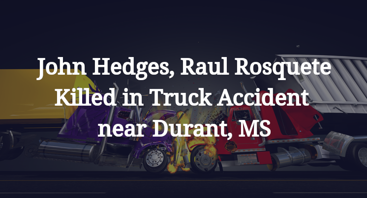 John Hedges, Raul Rosquete Killed in Truck Accident near Durant, MS
