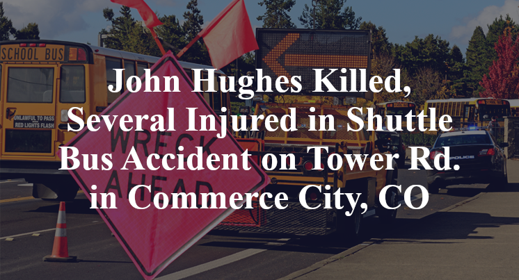 John Hughes Killed, Several Injured in Shuttle Bus Accident on Tower Rd. in Commerce City, CO