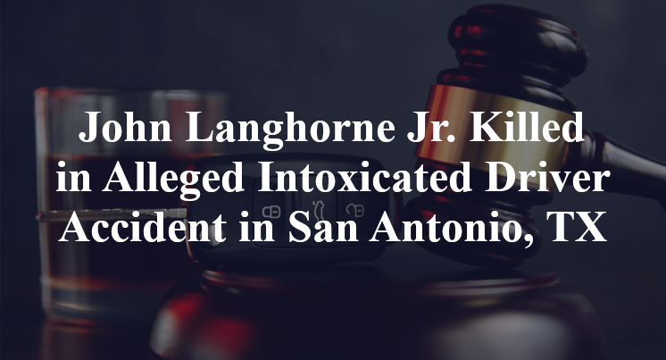 John Langhorne Jr. Killed in Alleged Intoxicated Driver Accident in San Antonio, TX