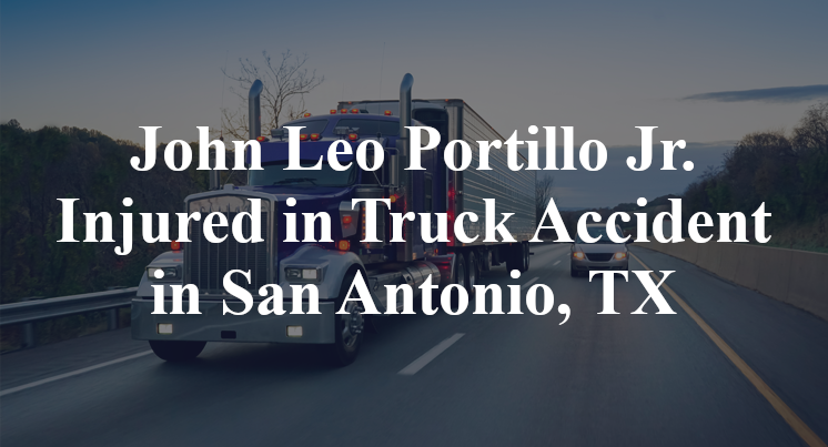 John Leo Portillo Jr. Injured in Truck Accident in San Antonio, TX