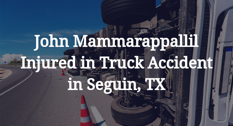 John Mammarappallil Injured in Truck Accident in Seguin, TX