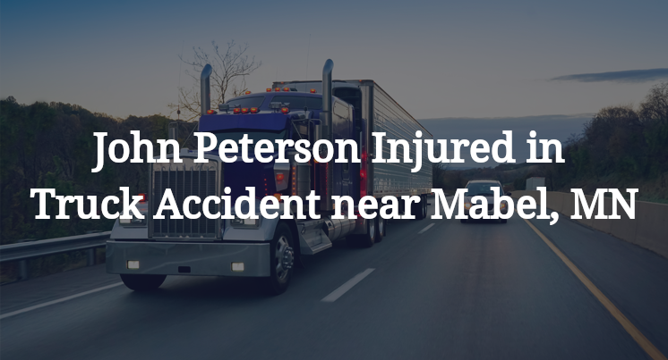 John Peterson Injured in Truck Accident near Mabel, MN