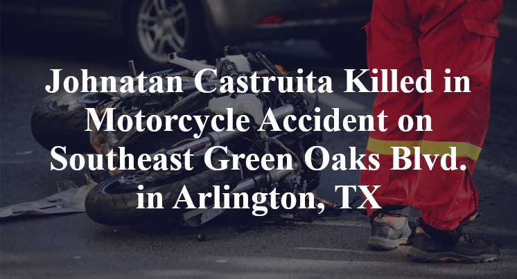 Johnatan Castruita Killed in Motorcycle Accident on Southeast Green Oaks Blvd. in Arlington, TX