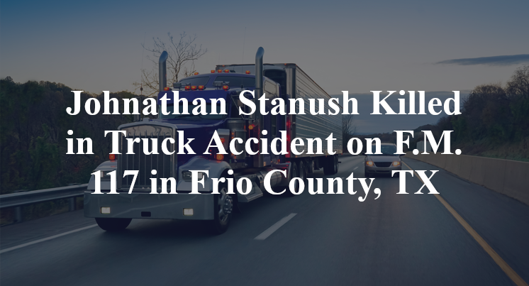 Johnathan Stanush Killed in Truck Accident on F.M. 117 in Frio County, TX