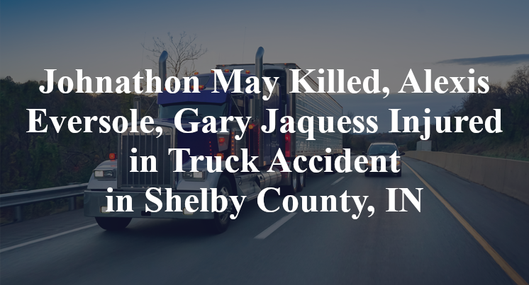 Johnathon May Killed, Alexis Eversole, Gary Jaquess Injured in Truck Accident in Shelby County, IN