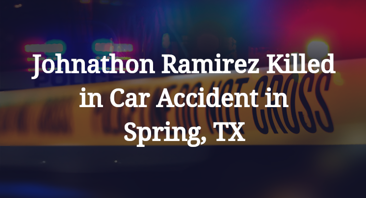 Johnathon Ramirez Killed in Car Accident in Spring, TX