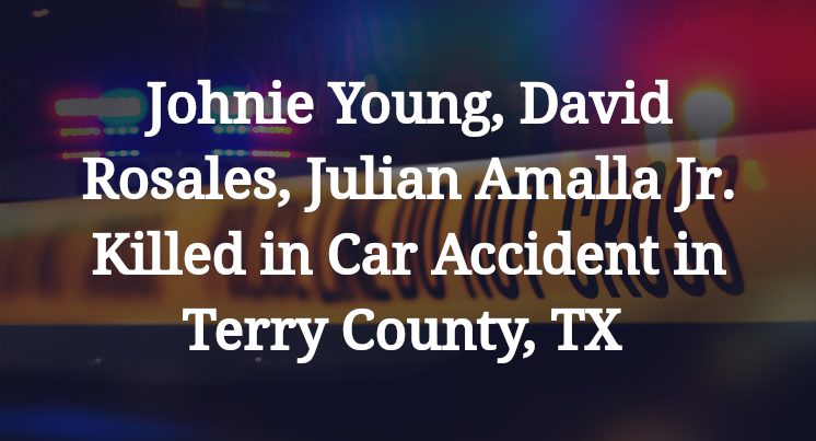Johnie Young, David Rosales, Julian Amalla Jr. Killed in Car Accident in Terry County, TX
