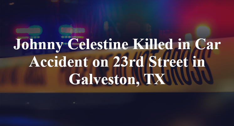 Johnny Celestine Killed in Car Accident on 23rd Street in Galveston, TX