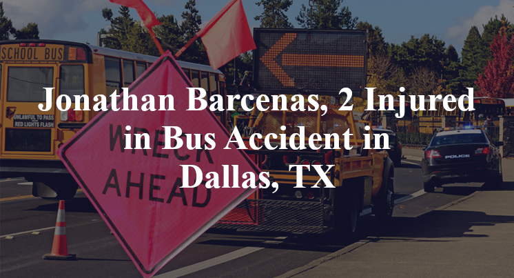 Jonathan Barcenas, 2 Injured in Bus Accident in Dallas, TX