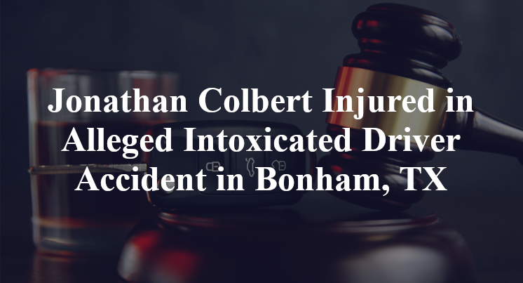 Jonathan Colbert Injured in Alleged Intoxicated Driver Accident in Bonham, TX