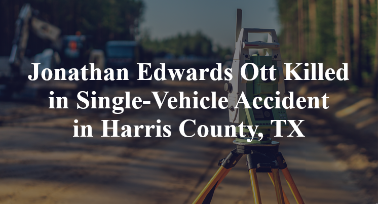 Jonathan Edwards Ott Killed in Single-Vehicle Accident in Harris County, TX