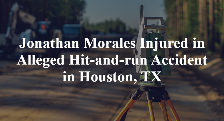 Jonathan Morales Injured in Alleged Hit-and-run Accident in Houston, TX